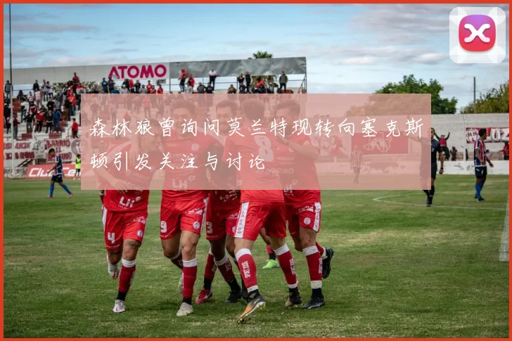 森林狼曾询问莫兰特现转向塞克斯顿引发关注与讨论